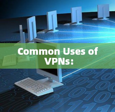 Common Uses of VPNs: