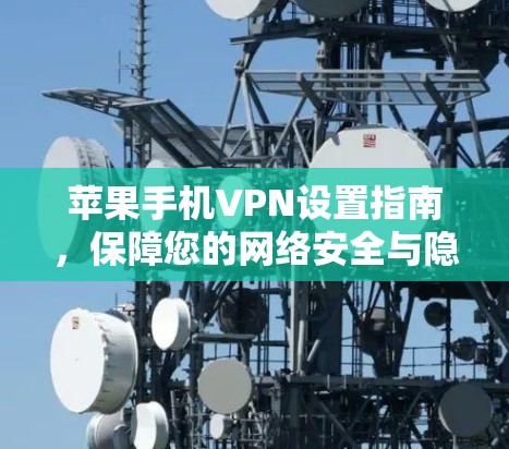苹果手机VPN设置指南，保障您的网络安全与隐私